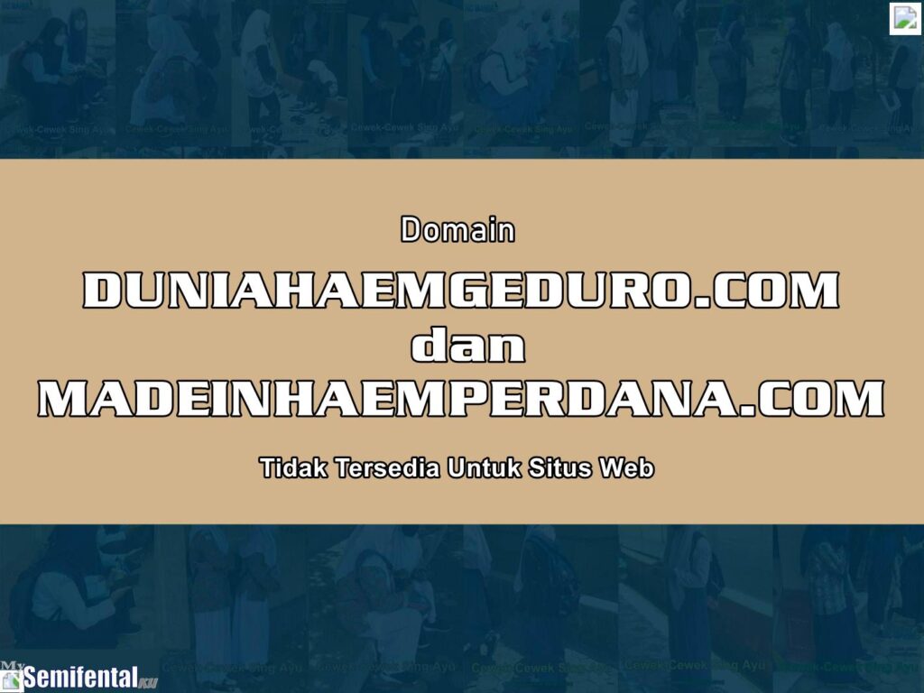 Domain DUNIAHAEMGEDURO.COM dan MADEINHAEMPERDANA.COM Tidak Tersedia Untuk Situs Web