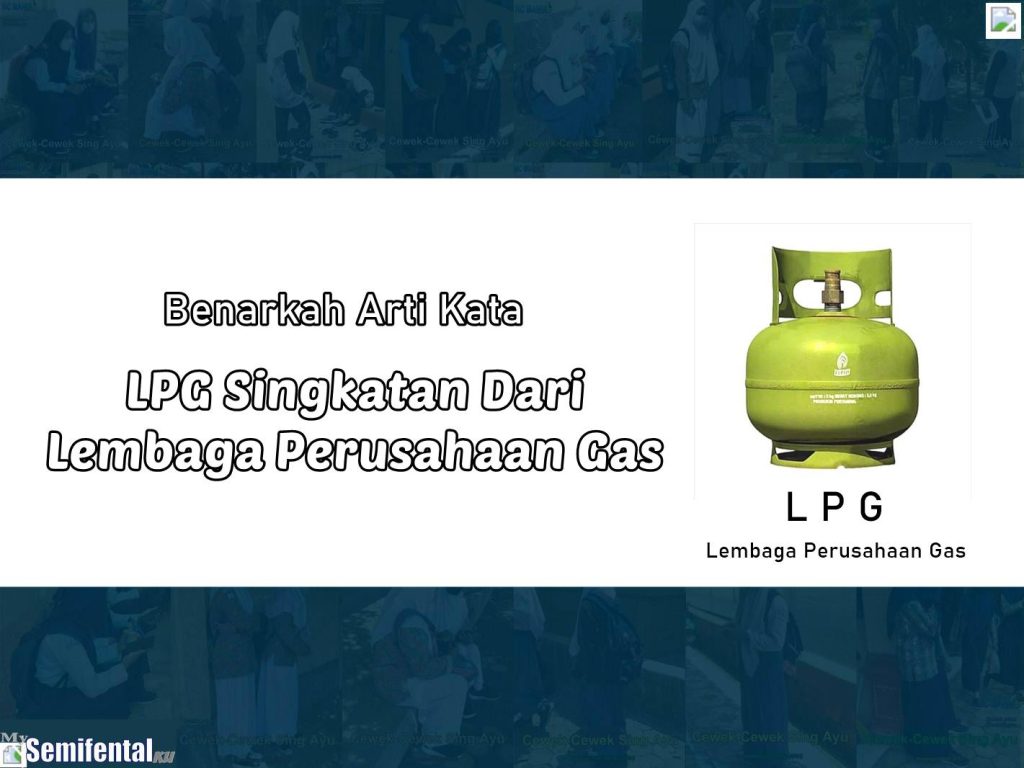 Benarkah Arti Kata LPG Singkatan Dari Lembaga Perusahaan Gas